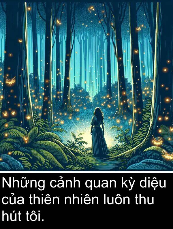 diệu: Những cảnh quan kỳ diệu của thiên nhiên luôn thu hút tôi.