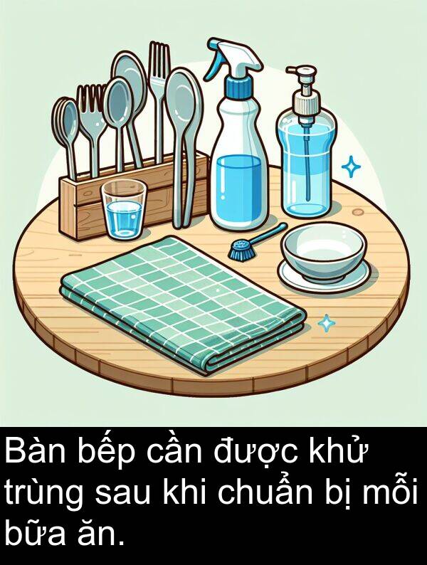 bữa: Bàn bếp cần được khử trùng sau khi chuẩn bị mỗi bữa ăn.
