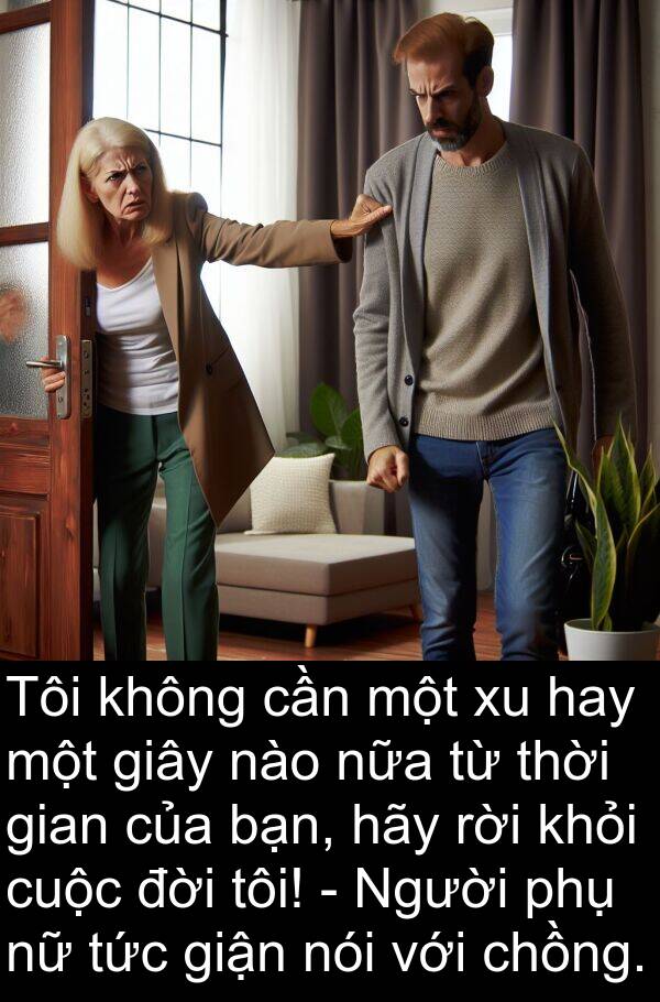 đời: Tôi không cần một xu hay một giây nào nữa từ thời gian của bạn, hãy rời khỏi cuộc đời tôi! - Người phụ nữ tức giận nói với chồng.