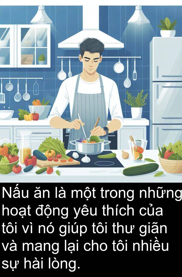 giãn: Nấu ăn là một trong những hoạt động yêu thích của tôi vì nó giúp tôi thư giãn và mang lại cho tôi nhiều sự hài lòng.