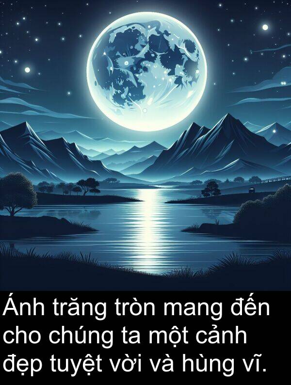 mang: Ánh trăng tròn mang đến cho chúng ta một cảnh đẹp tuyệt vời và hùng vĩ.
