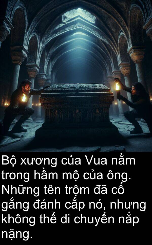 đánh: Bộ xương của Vua nằm trong hầm mộ của ông. Những tên trộm đã cố gắng đánh cắp nó, nhưng không thể di chuyển nắp nặng.