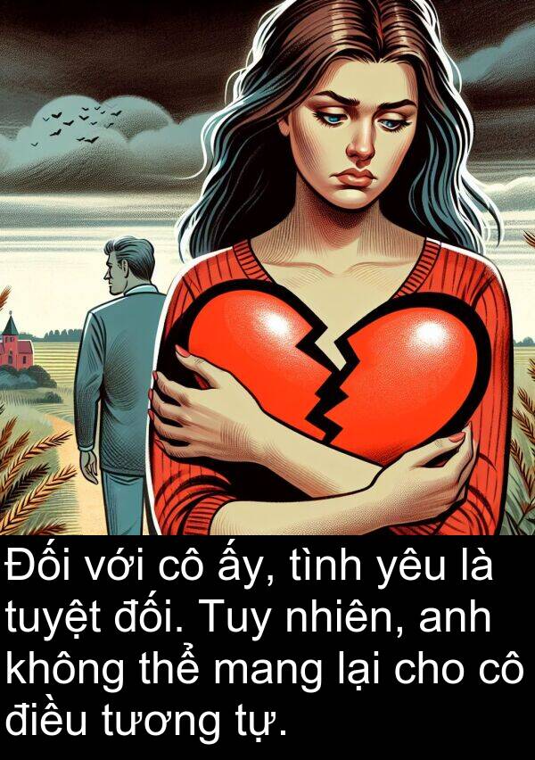 tự: Đối với cô ấy, tình yêu là tuyệt đối. Tuy nhiên, anh không thể mang lại cho cô điều tương tự.