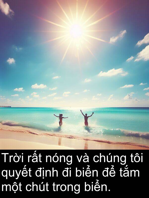định: Trời rất nóng và chúng tôi quyết định đi biển để tắm một chút trong biển.