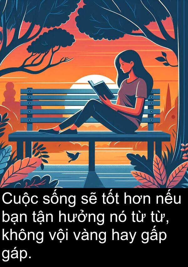 vội: Cuộc sống sẽ tốt hơn nếu bạn tận hưởng nó từ từ, không vội vàng hay gấp gáp.