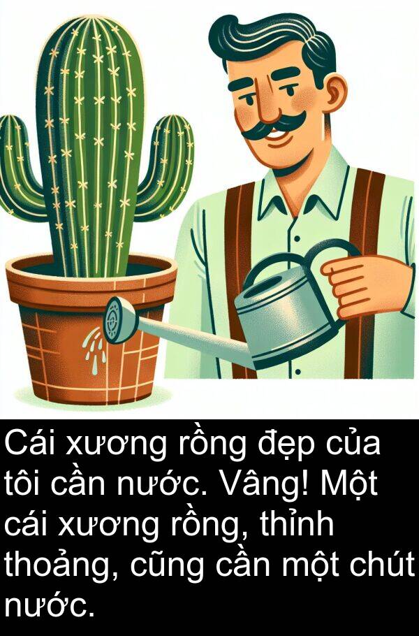 rồng: Cái xương rồng đẹp của tôi cần nước. Vâng! Một cái xương rồng, thỉnh thoảng, cũng cần một chút nước.