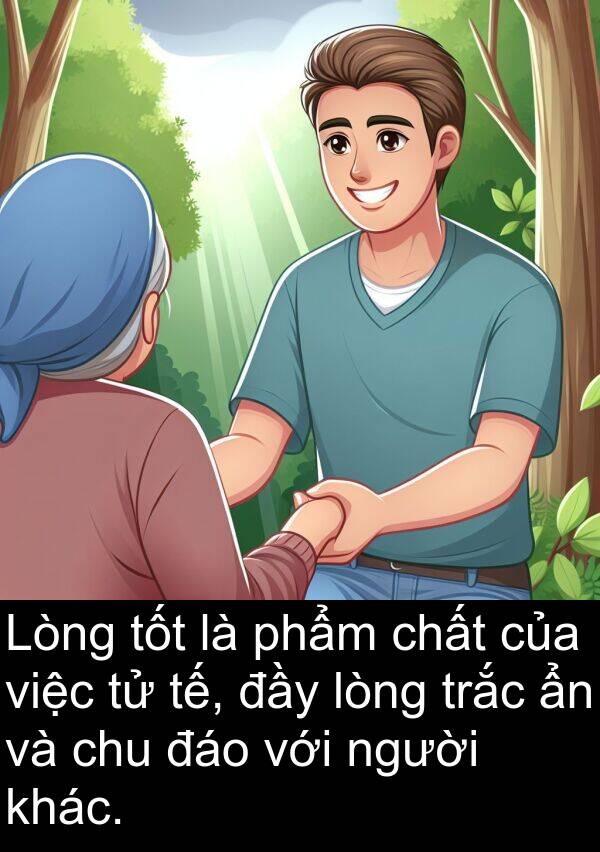 đáo: Lòng tốt là phẩm chất của việc tử tế, đầy lòng trắc ẩn và chu đáo với người khác.