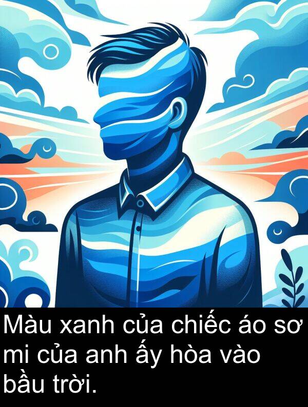 chiếc: Màu xanh của chiếc áo sơ mi của anh ấy hòa vào bầu trời.