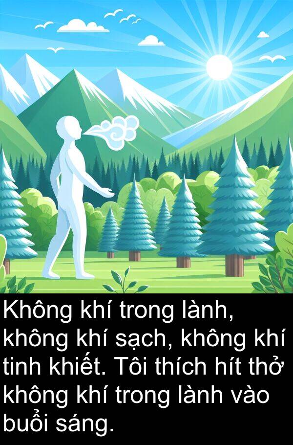 hít: Không khí trong lành, không khí sạch, không khí tinh khiết. Tôi thích hít thở không khí trong lành vào buổi sáng.