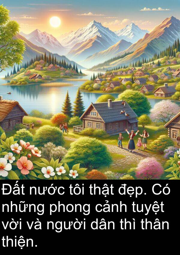thân: Đất nước tôi thật đẹp. Có những phong cảnh tuyệt vời và người dân thì thân thiện.