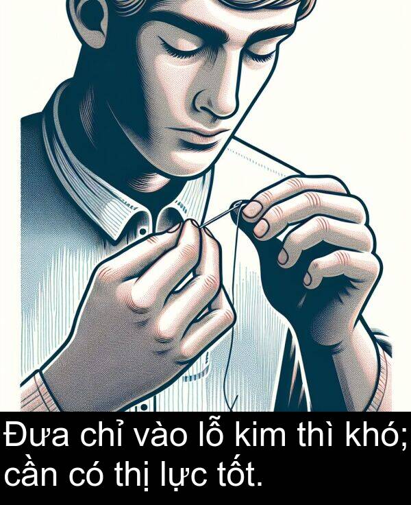 vào: Đưa chỉ vào lỗ kim thì khó; cần có thị lực tốt.