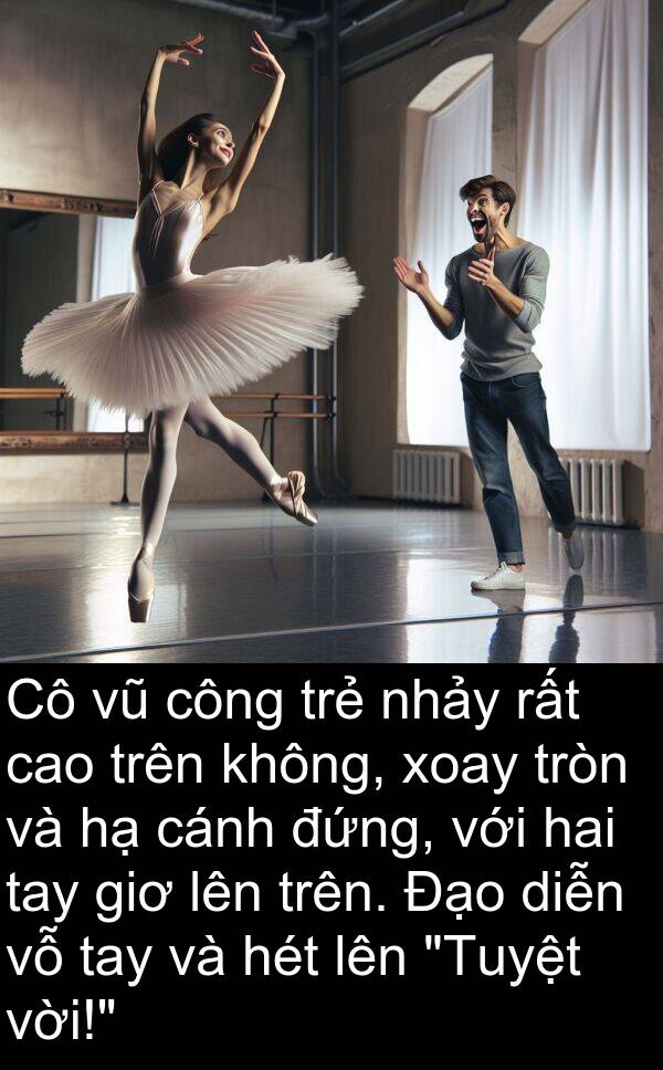 đứng: Cô vũ công trẻ nhảy rất cao trên không, xoay tròn và hạ cánh đứng, với hai tay giơ lên trên. Đạo diễn vỗ tay và hét lên "Tuyệt vời!"