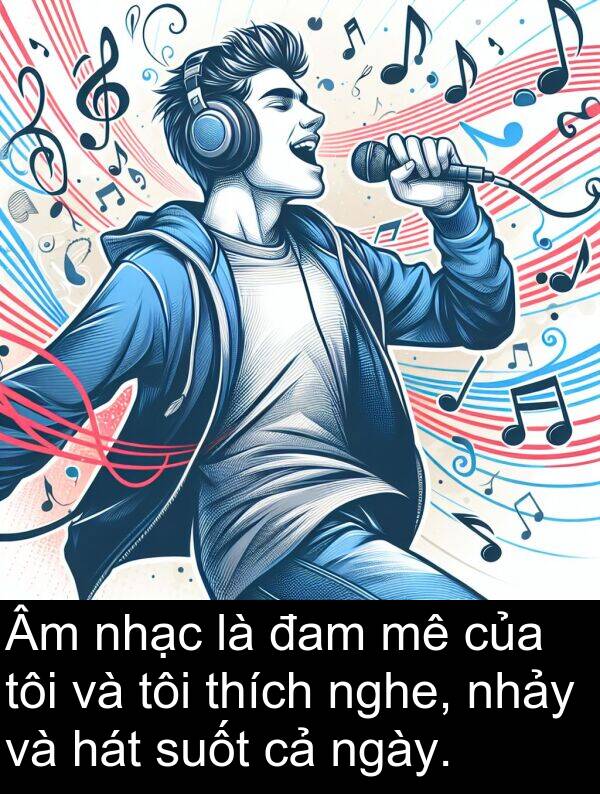 đam: Âm nhạc là đam mê của tôi và tôi thích nghe, nhảy và hát suốt cả ngày.