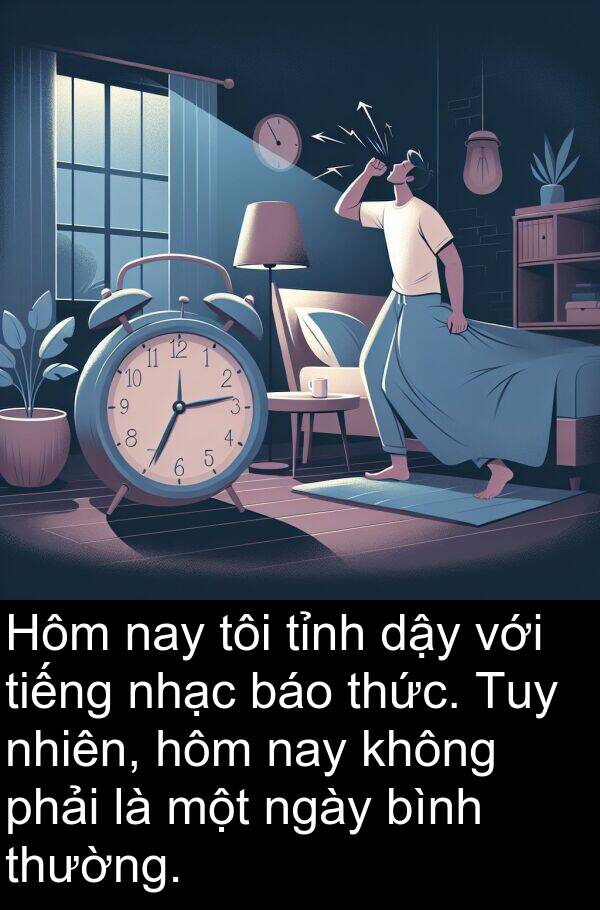 dậy: Hôm nay tôi tỉnh dậy với tiếng nhạc báo thức. Tuy nhiên, hôm nay không phải là một ngày bình thường.