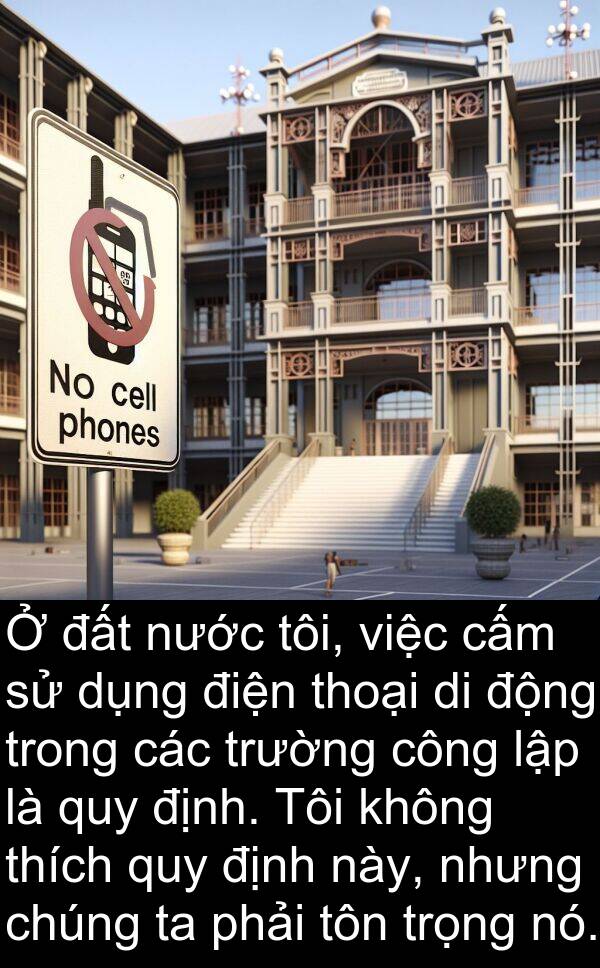 thoại: Ở đất nước tôi, việc cấm sử dụng điện thoại di động trong các trường công lập là quy định. Tôi không thích quy định này, nhưng chúng ta phải tôn trọng nó.
