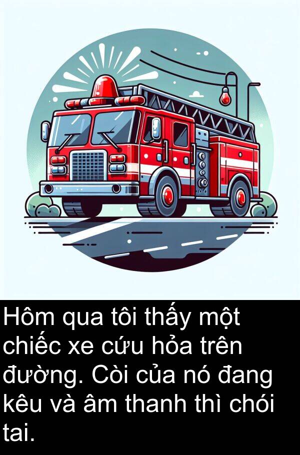 chói: Hôm qua tôi thấy một chiếc xe cứu hỏa trên đường. Còi của nó đang kêu và âm thanh thì chói tai.