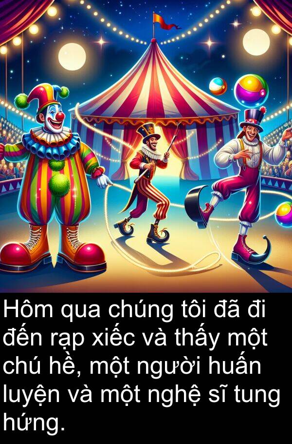 huấn: Hôm qua chúng tôi đã đi đến rạp xiếc và thấy một chú hề, một người huấn luyện và một nghệ sĩ tung hứng.