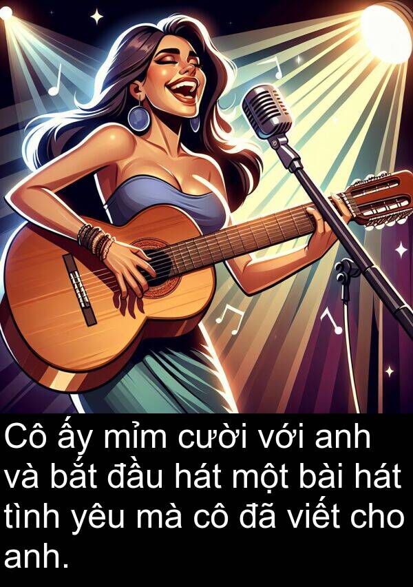 mỉm: Cô ấy mỉm cười với anh và bắt đầu hát một bài hát tình yêu mà cô đã viết cho anh.