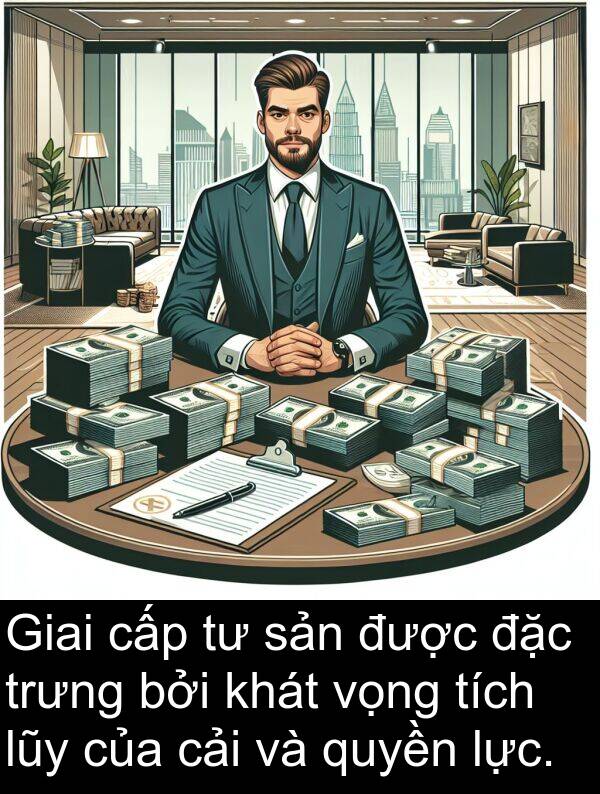 cấp: Giai cấp tư sản được đặc trưng bởi khát vọng tích lũy của cải và quyền lực.