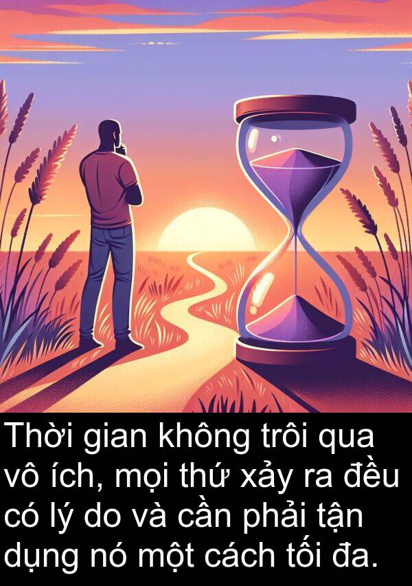 ích: Thời gian không trôi qua vô ích, mọi thứ xảy ra đều có lý do và cần phải tận dụng nó một cách tối đa.