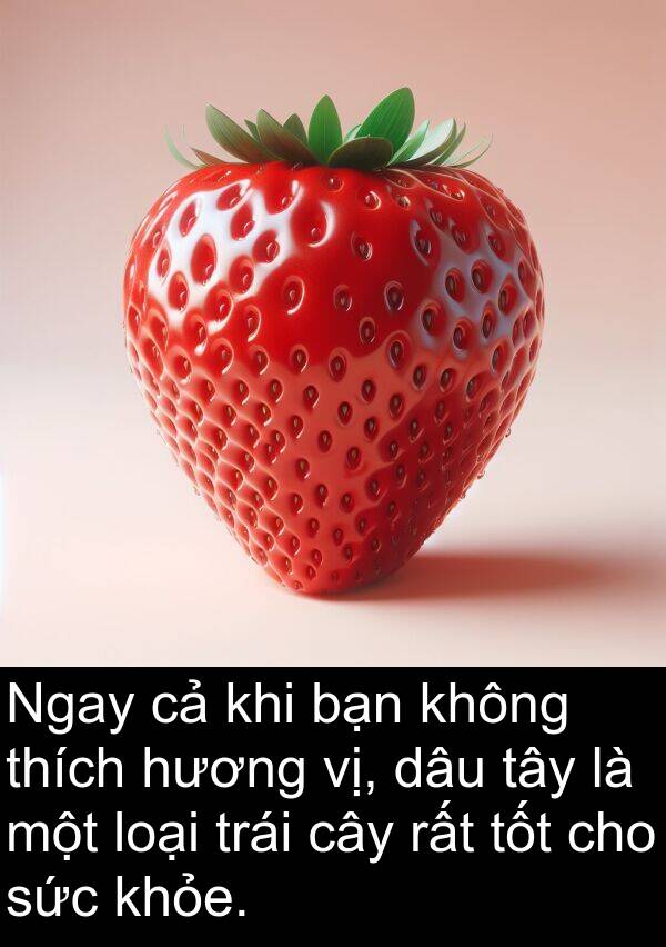 dâu: Ngay cả khi bạn không thích hương vị, dâu tây là một loại trái cây rất tốt cho sức khỏe.