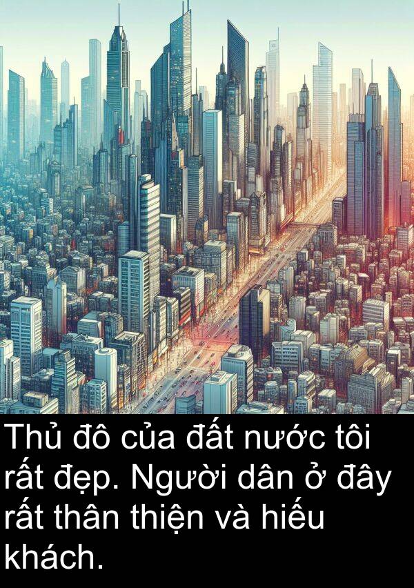 đây: Thủ đô của đất nước tôi rất đẹp. Người dân ở đây rất thân thiện và hiếu khách.