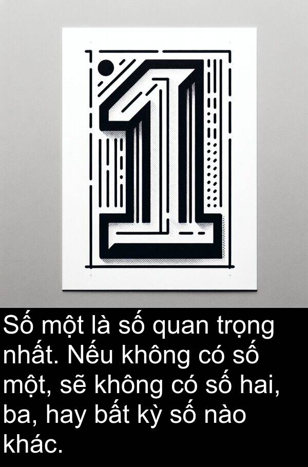 ba: Số một là số quan trọng nhất. Nếu không có số một, sẽ không có số hai, ba, hay bất kỳ số nào khác.