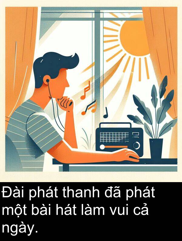 vui: Đài phát thanh đã phát một bài hát làm vui cả ngày.