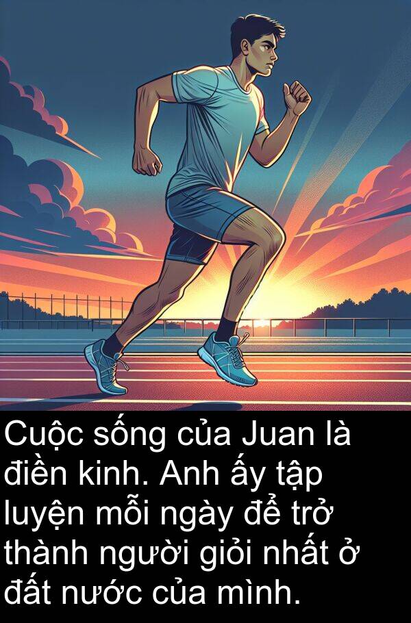 điền: Cuộc sống của Juan là điền kinh. Anh ấy tập luyện mỗi ngày để trở thành người giỏi nhất ở đất nước của mình.
