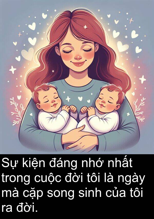 đời: Sự kiện đáng nhớ nhất trong cuộc đời tôi là ngày mà cặp song sinh của tôi ra đời.