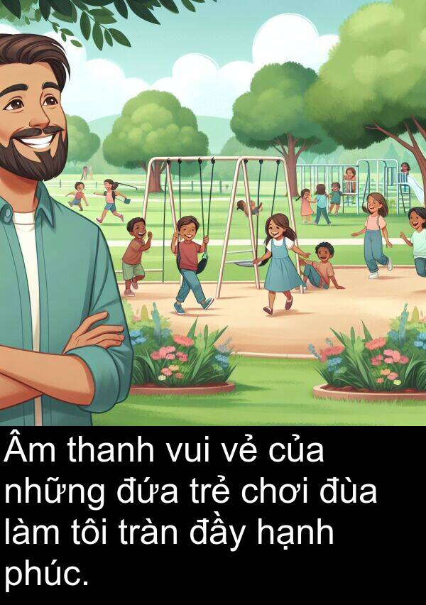 đùa: Âm thanh vui vẻ của những đứa trẻ chơi đùa làm tôi tràn đầy hạnh phúc.
