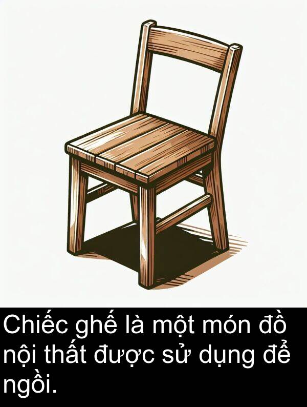 món: Chiếc ghế là một món đồ nội thất được sử dụng để ngồi.