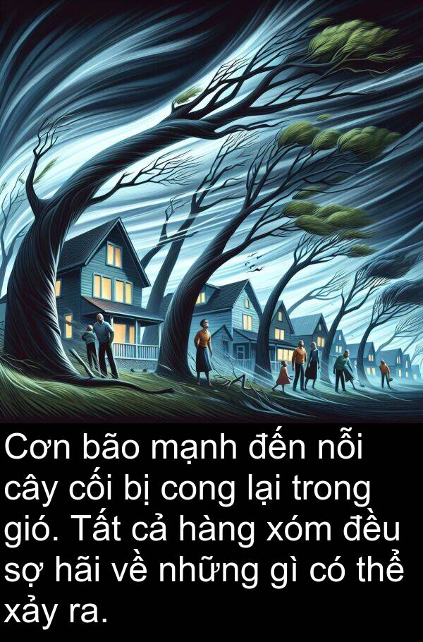 cong: Cơn bão mạnh đến nỗi cây cối bị cong lại trong gió. Tất cả hàng xóm đều sợ hãi về những gì có thể xảy ra.