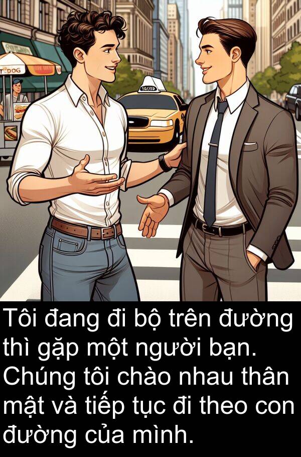 mật: Tôi đang đi bộ trên đường thì gặp một người bạn. Chúng tôi chào nhau thân mật và tiếp tục đi theo con đường của mình.