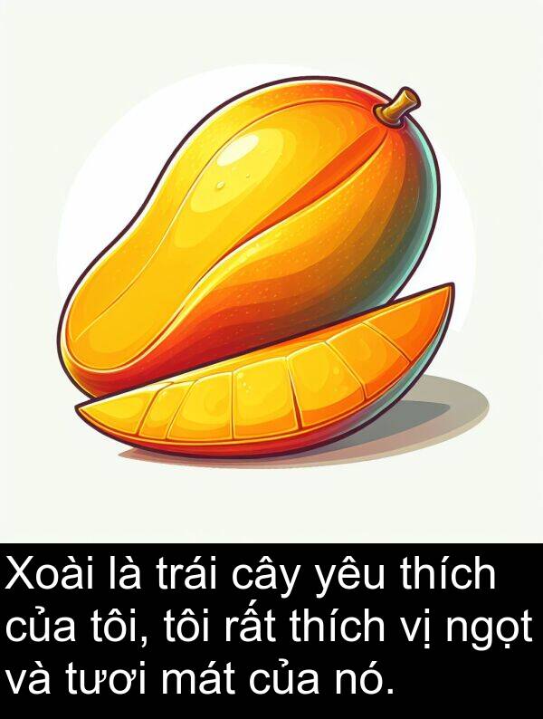 ngọt: Xoài là trái cây yêu thích của tôi, tôi rất thích vị ngọt và tươi mát của nó.