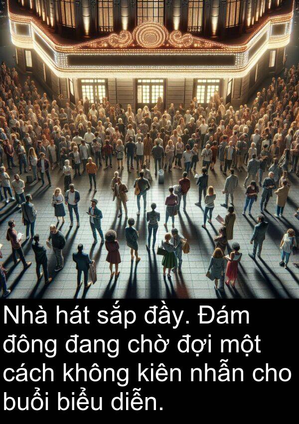 đông: Nhà hát sắp đầy. Đám đông đang chờ đợi một cách không kiên nhẫn cho buổi biểu diễn.