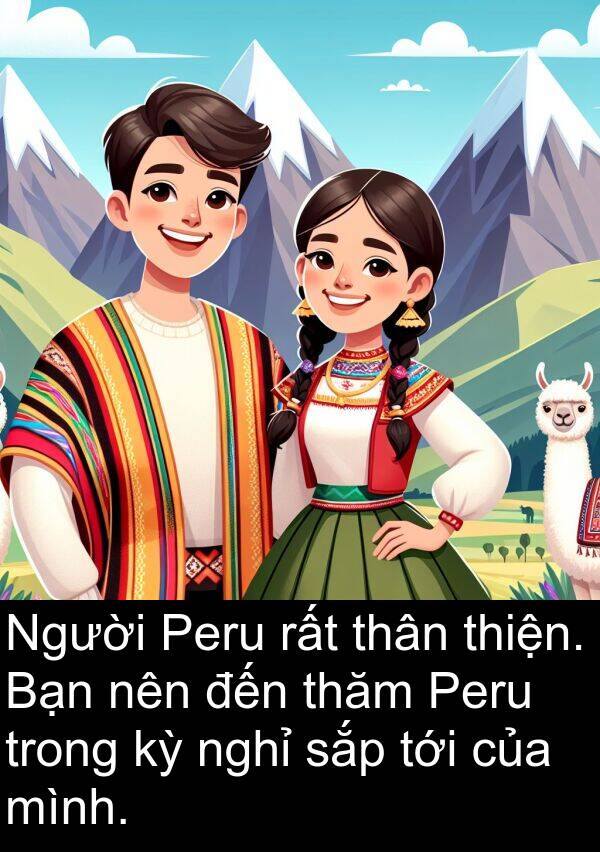 thân: Người Peru rất thân thiện. Bạn nên đến thăm Peru trong kỳ nghỉ sắp tới của mình.