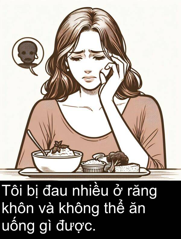 đau: Tôi bị đau nhiều ở răng khôn và không thể ăn uống gì được.