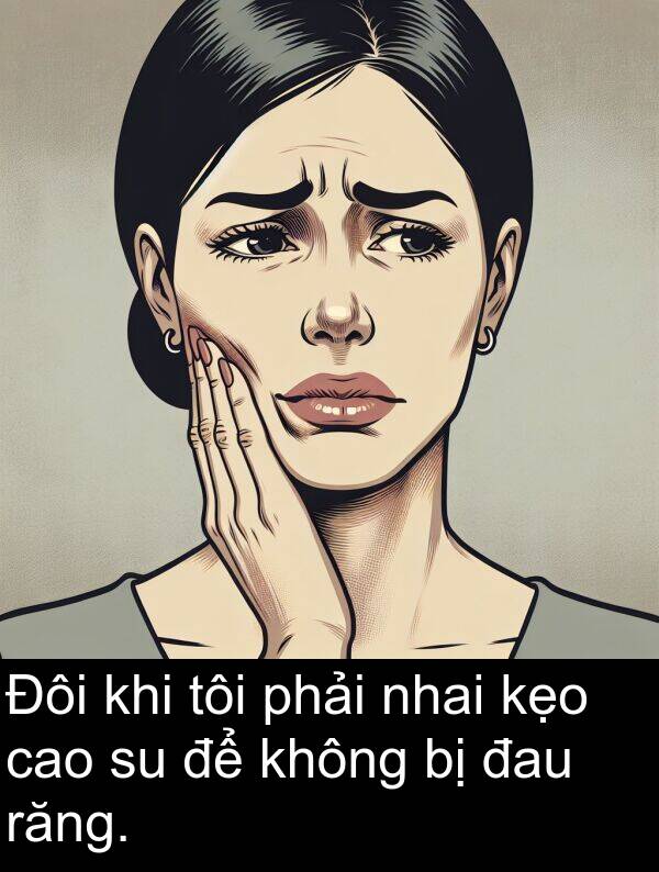 nhai: Đôi khi tôi phải nhai kẹo cao su để không bị đau răng.