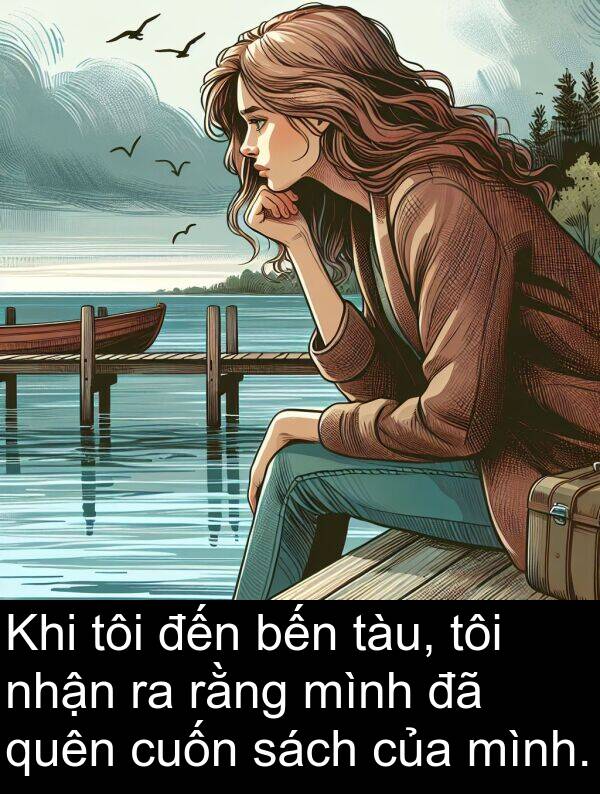 quên: Khi tôi đến bến tàu, tôi nhận ra rằng mình đã quên cuốn sách của mình.