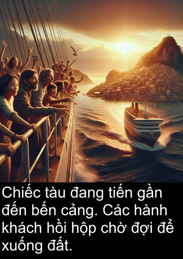 tiến: Chiếc tàu đang tiến gần đến bến cảng. Các hành khách hồi hộp chờ đợi để xuống đất.