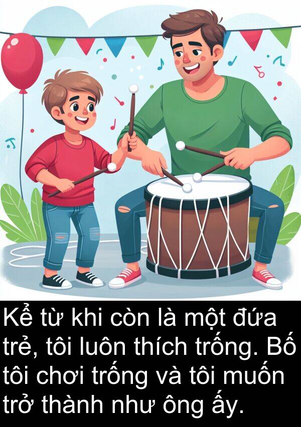 đứa: Kể từ khi còn là một đứa trẻ, tôi luôn thích trống. Bố tôi chơi trống và tôi muốn trở thành như ông ấy.