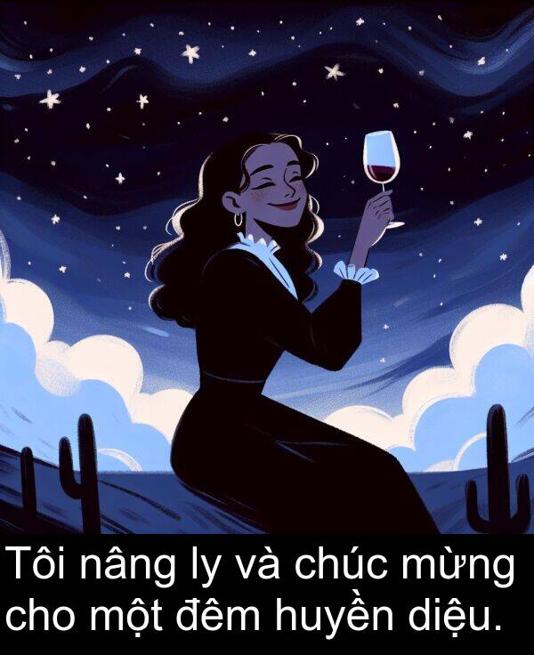huyền: Tôi nâng ly và chúc mừng cho một đêm huyền diệu.