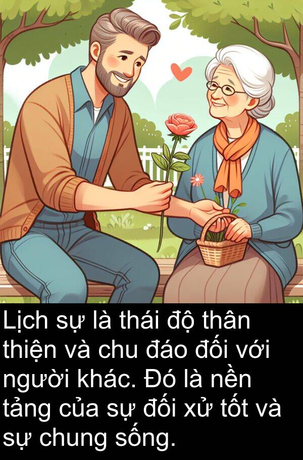 đáo: Lịch sự là thái độ thân thiện và chu đáo đối với người khác. Đó là nền tảng của sự đối xử tốt và sự chung sống.