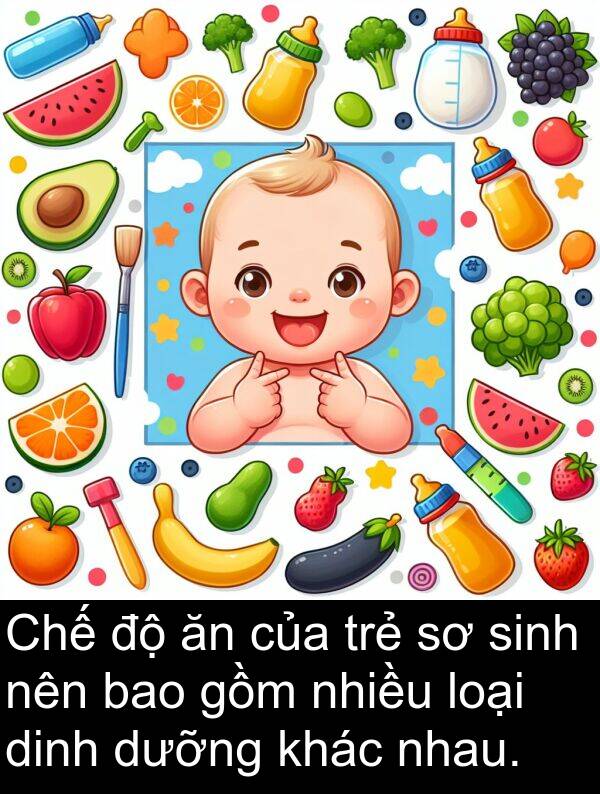 gồm: Chế độ ăn của trẻ sơ sinh nên bao gồm nhiều loại dinh dưỡng khác nhau.