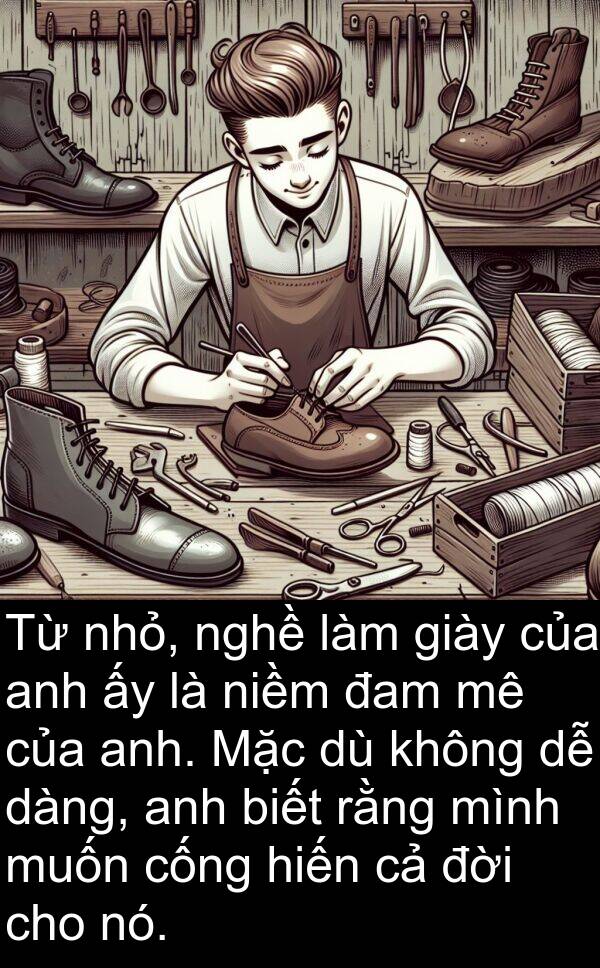 đời: Từ nhỏ, nghề làm giày của anh ấy là niềm đam mê của anh. Mặc dù không dễ dàng, anh biết rằng mình muốn cống hiến cả đời cho nó.
