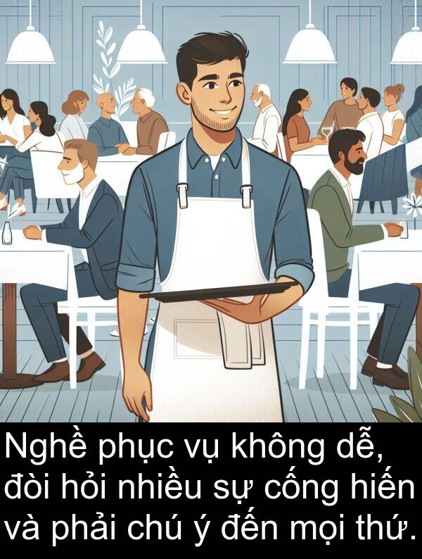 đòi: Nghề phục vụ không dễ, đòi hỏi nhiều sự cống hiến và phải chú ý đến mọi thứ.