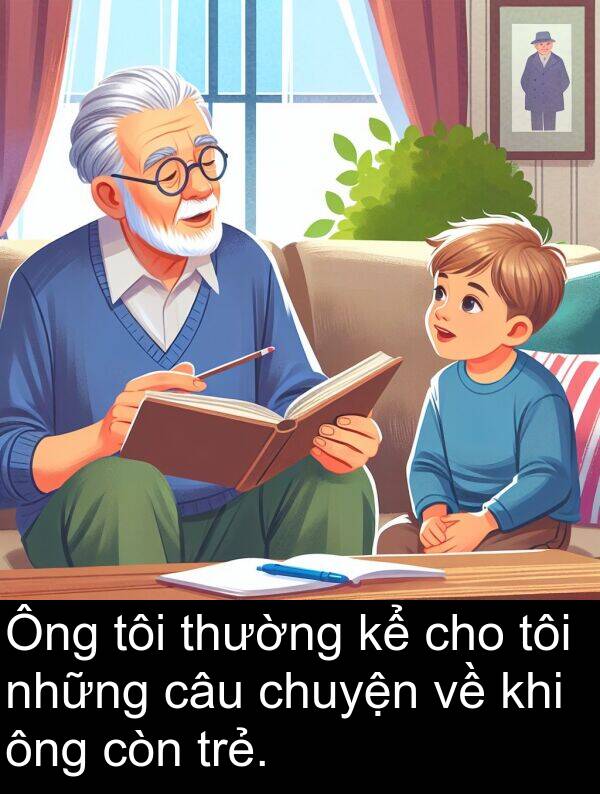 thường: Ông tôi thường kể cho tôi những câu chuyện về khi ông còn trẻ.