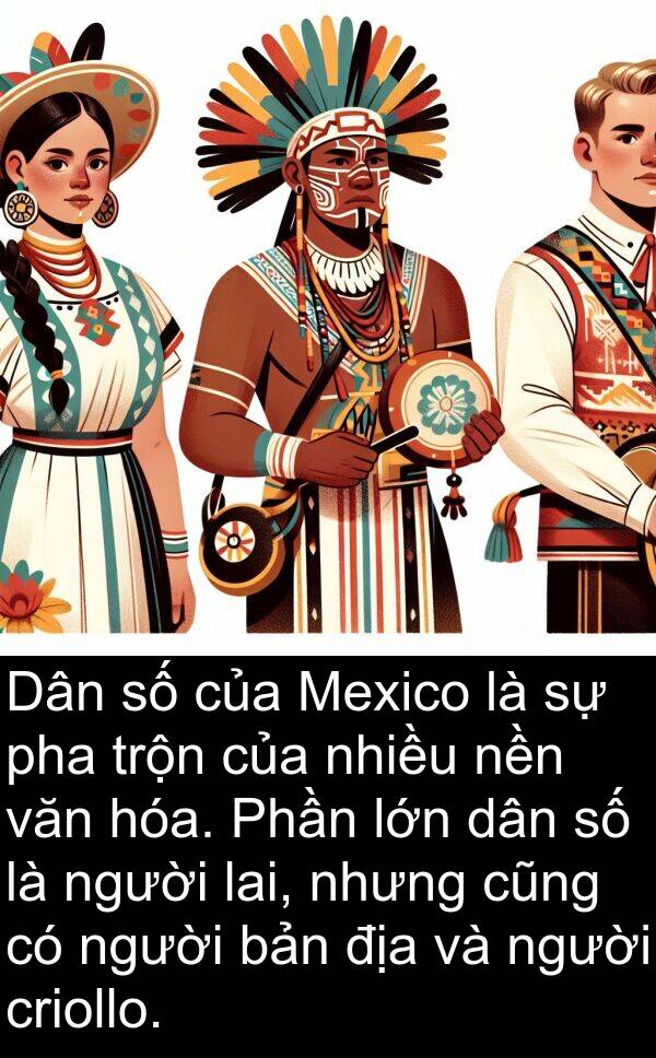 trộn: Dân số của Mexico là sự pha trộn của nhiều nền văn hóa. Phần lớn dân số là người lai, nhưng cũng có người bản địa và người criollo.