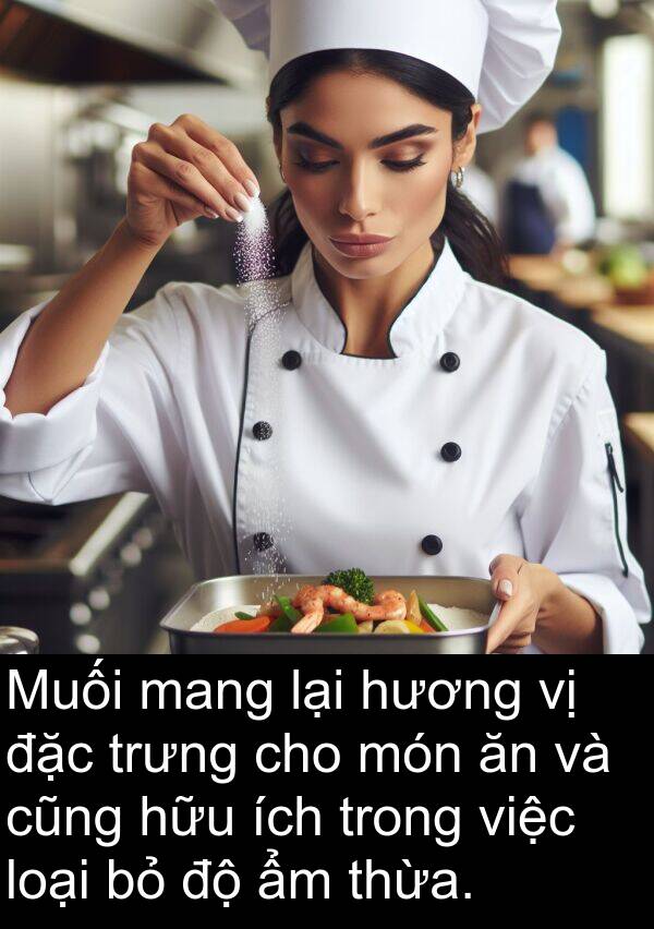 ích: Muối mang lại hương vị đặc trưng cho món ăn và cũng hữu ích trong việc loại bỏ độ ẩm thừa.